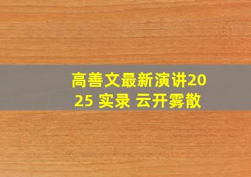 高善文最新演讲2025 实录 云开雾散